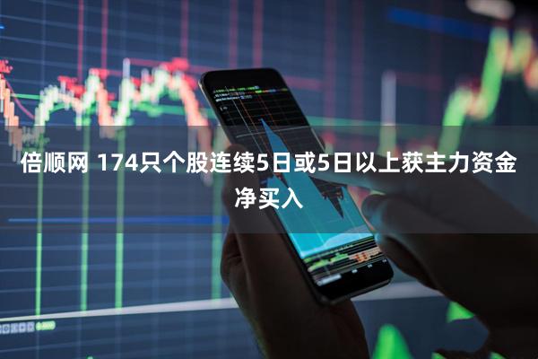 倍顺网 174只个股连续5日或5日以上获主力资金净买入